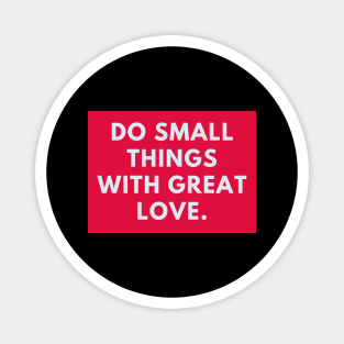 Do Small Things With Great Love Magnet